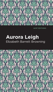 Title: Aurora Leigh, Author: Elizabeth Barrett Browning