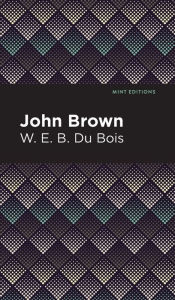 Title: John Brown, Author: W. E. B. Du Bois