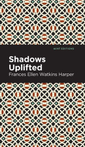 Title: Shadows Uplifted, Author: Frances Ellen Watkins Harper