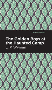 Title: The Golden Boys at the Haunted Camp, Author: L. P. Wyman