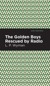 Title: The Golden Boys Rescued by Radio, Author: L. P. Wyman