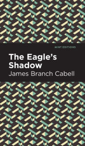 Title: The Eagle's Shadow, Author: James Branch Cabell