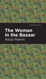 Title: The Woman in the Bazaar, Author: Alice Perrin