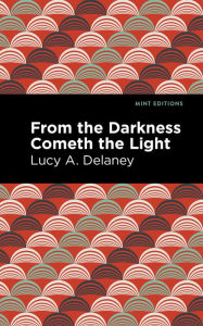 Title: From the Darkness Cometh Light, Author: Lucy A. Delaney