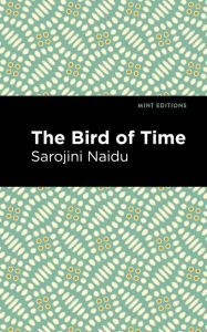 Title: The Bird of Time: Songs of Life, Death & the Spring, Author: Sarojini Naidu