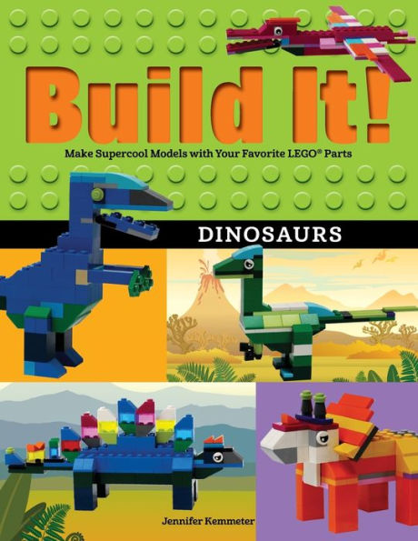 Build It! Dinosaurs: Make Supercool Models with Your Favorite LEGO Parts