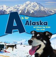 Title: A is for Alaska: Written by Kids for Kids, Author: Boys and Girls Clubs Alaska
