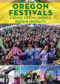 Title: Oregon Festivals: A Guide to Fun, Friends, Food & Frivolity, Author: John Shewey
