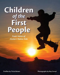 Title: Children of the First People: Fresh Voices of Alaska's Native Kids, Author: Tricia Brown