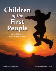 Title: Children of the First People: Fresh Voices of Alaska's Native Kids, Author: Tricia Brown