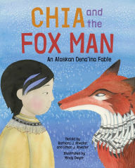 Title: Chia and the Fox Man: An Alaskan Dena'ina Fable, Author: Barbara J. Atwater