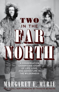 Title: Two in the Far North, Revised Edition: A Conservation Champion's Story of Life, Love, and Adventure in the Wilderness, Author: Margaret E. Murie