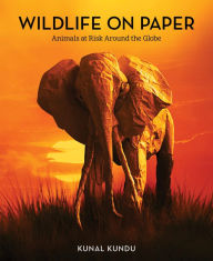 Title: Wildlife on Paper: Animals at Risk Around the Globe, Author: Kunal Kundu