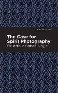Title: The Case for Spirit Photography, Author: Arthur Conan Doyle
