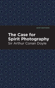 Title: The Case for Spirit Photography, Author: Arthur Conan Doyle