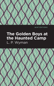 Title: The Golden Boys at the Haunted Camp, Author: L. P. Wyman