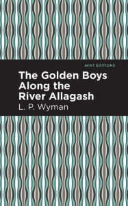 Title: The Golden Boys Along the River Allagash, Author: L. P. Wyman