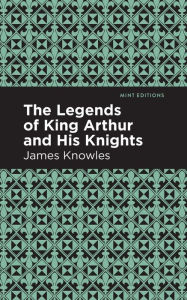 Title: The Legends of King Arthur and His Knights, Author: James Knowles