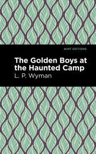 Title: The Golden Boys at the Haunted Camp, Author: L. P. Wyman