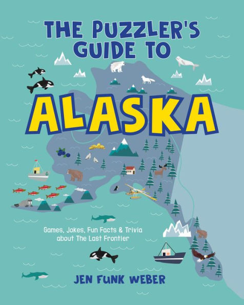 The Puzzler's Guide to Alaska: Games, Jokes, Fun Facts & Trivia about Last Frontier