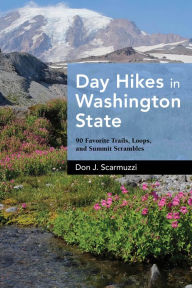 Title: Day Hikes in Washington State: 90 Favorite Trails, Loops, and Summit Scrambles, Author: Don J. Scarmuzzi