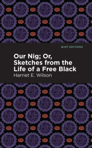 Title: Our Nig; Or, Sketches from the Life of a Free Black, Author: Harriet E. Wilson