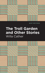 Title: The Troll Garden And Other Stories, Author: Willa Cather