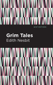 Title: Grim Tales, Author: Edith Nesbit