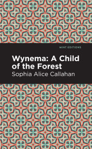 Title: Wynema: A Child of the Forest, Author: Sophia Alice Callahan