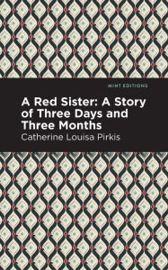 Title: A Red Sister: A Story of Three Days and Three Months, Author: Catherine Louisa Pirkis