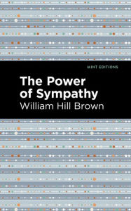Title: The Power of Sympathy, Author: William Hill Brown
