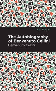 Title: Autobiography of Benvenuto Cellini, Author: Benvenuto Cellini