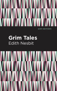 Title: Grim Tales, Author: Edith Nesbit