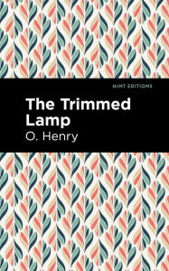 Title: The Trimmed Lamp and Other Stories of the Four Million, Author: O. Henry