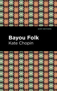 Title: Bayou Folk, Author: Kate Chopin