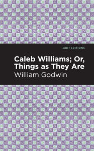 Title: Caleb Williams; Or, Things as They Are, Author: William Godwin