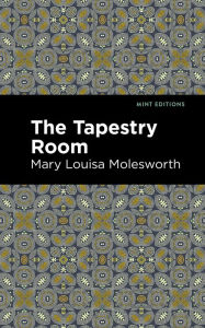 Title: The Tapestry Room: A Child's Romance, Author: Mary Louisa Molesworth