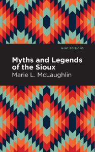 Title: Myths and Legends of the Sioux, Author: Marie L. McLaughlin