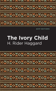 Title: The Ivory Child, Author: H. Rider Haggard