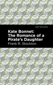 Title: Kate Bonnet: The Romance of a Pirate's Daughter, Author: Frank R. Stockton
