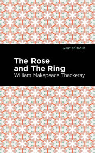 Title: The Rose and the Ring, Author: William Makepeace Thackeray