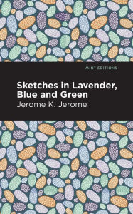 Title: Sketches in Lavender, Blue and Green, Author: Jerome K. Jerome