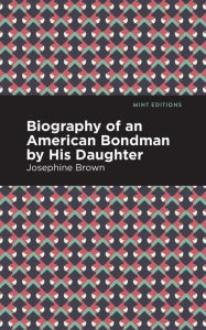 Title: Biography of an American Bondman by His Daughter, Author: Josephine Brown