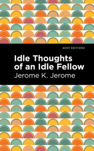 Title: Idle Thoughts of an Idle Fellow, Author: Jerome K. Jerome