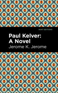 Title: Paul Kelver: A Novel, Author: Jerome K. Jerome