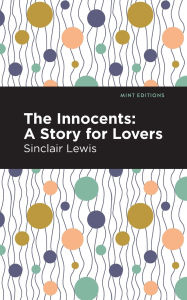Title: The Innocents: A Story for Lovers, Author: Sinclair Lewis