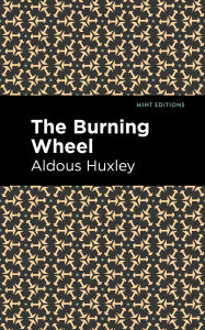 Title: The Burning Wheel, Author: Aldous Huxley