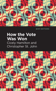 Title: How the Vote Was Won: A Play in One Act, Author: Cicely Hamilton