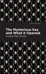 Title: The Mysterious Key and What it Opened, Author: Louisa May Alcott