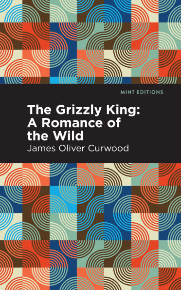 the Grizzly King: A Romance of Wild